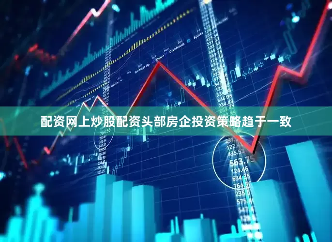 配资网上炒股配资头部房企投资策略趋于一致