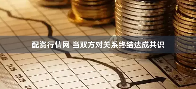 配资行情网 当双方对关系终结达成共识