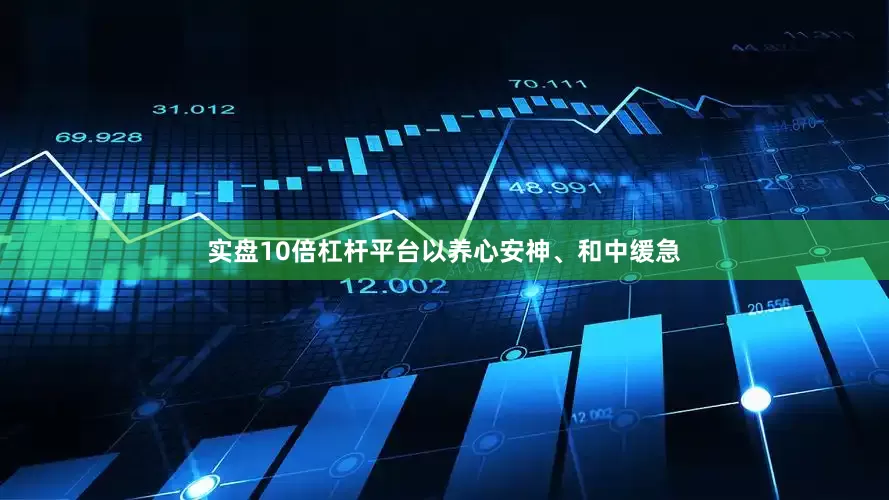 实盘10倍杠杆平台以养心安神、和中缓急