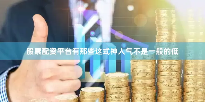 股票配资平台有那些这式神人气不是一般的低