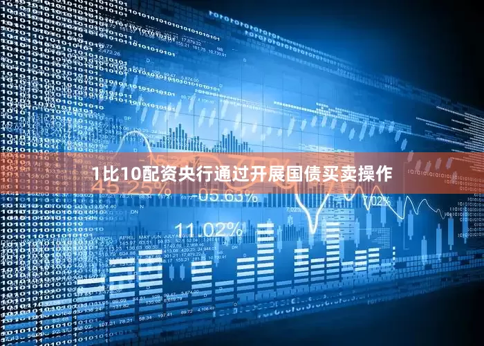 1比10配资央行通过开展国债买卖操作