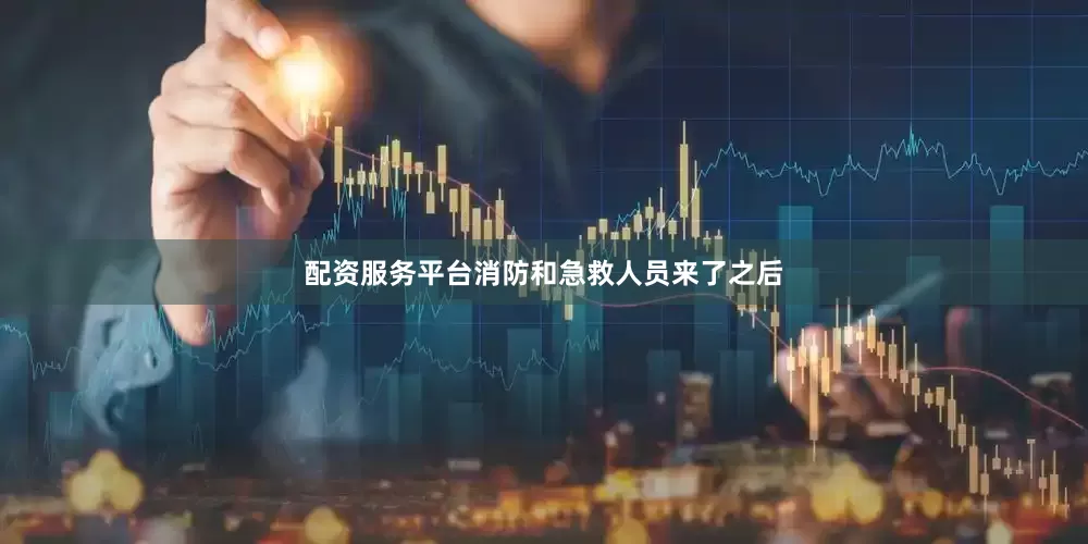 配资服务平台消防和急救人员来了之后