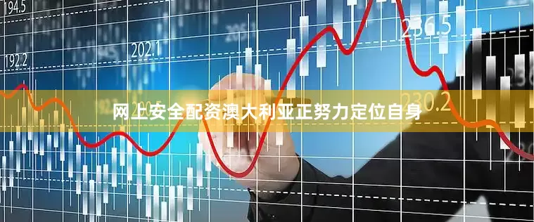 网上安全配资澳大利亚正努力定位自身