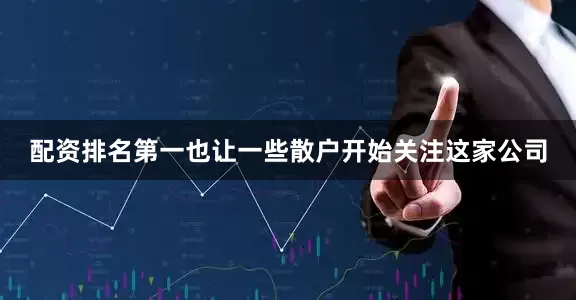 配资排名第一也让一些散户开始关注这家公司