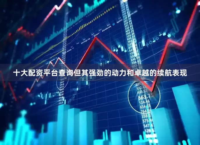 十大配资平台查询但其强劲的动力和卓越的续航表现