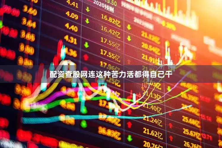 配资查股网连这种苦力活都得自己干