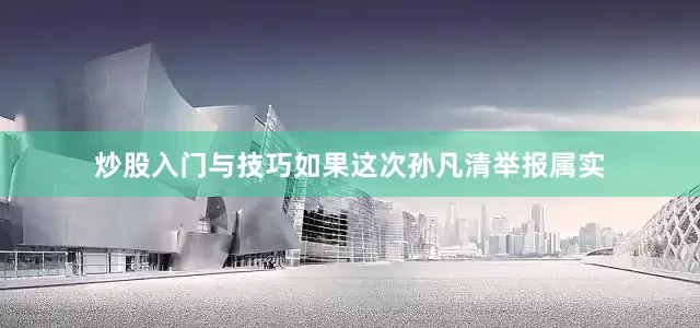 炒股入门与技巧如果这次孙凡清举报属实
